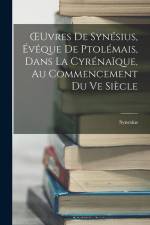 OEuvres De Synésius, Évêque De Ptolémais, Dans La Cyrénaïque, Au Commencement Du Ve Siècle af Synesius