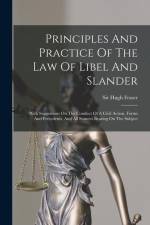 Principles And Practice Of The Law Of Libel And Slander: With Suggestions On The Conduct Of A Civil Action, Forms And Precedents, And All Statutes Bea