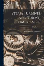 Steam Turbines and Turbo-compressors: Their Design and Construction af Frank Foster