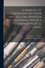 A Manual of Illumination On Paper and Vellum. Appendix by T. Goodwin. [With] a Companion, by J.J. Laing af John William Bradley