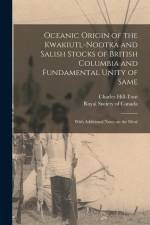 Oceanic Origin of the Kwakiutl-Nootka and Salish Stocks of British Columbia and Fundamental Unity of Same: With Additional Notes on the Déné af Charles Hill-Tout