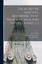 The Secret Of Sanctity, According To St. Francis De Sales And Father Crasset, S. J af Jean Crasset