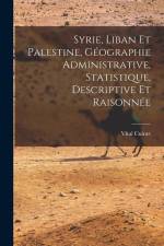 Syrie, Liban Et Palestine, Géographie Administrative, Statistique, Descriptive Et Raisonnée af Vital Cuinet