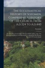 The Ecclesiastical History Of Sozomen, Comprising A History Of The Church, From A.d.324 To A.d.440: Tr. From The Greek: With A Memoir Of The Author. A af Sozomen