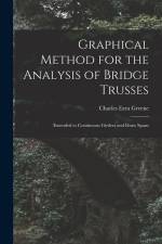Graphical Method for the Analysis of Bridge Trusses: Extended to Continuous Girders and Draw Spans af Charles Ezra Greene