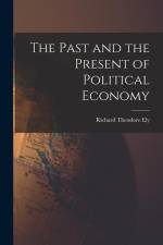 The Past and the Present of Political Economy af Richard Theodore Ely