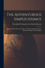 The Adventurous Simplicissimus: Being the Description of the Life of a Strange Vagabond Named Melchior Sternfels Von Fechshaim af Hans Jakob Christoph Grimmelshausen