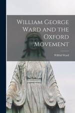 William George Ward and the Oxford Movement af Wilfrid Ward