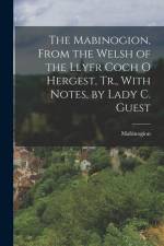 The Mabinogion, From the Welsh of the Llyfr Coch O Hergest, Tr., With Notes, by Lady C. Guest af Mabinogion