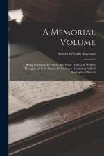 A Memorial Volume: Being Selections In Poetry And Prose From The Written Thougths Of Col. Alonzo W. Slayback: Including A Brief Biographi af Alonzo William Slayback