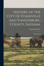 History of the City of Evansville and Vanderburg County, Indiana: Biographical af Frank M. Gilbert