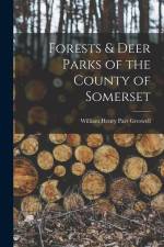 Forests & Deer Parks of the County of Somerset af William Henry Parr Greswell