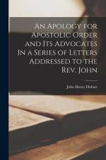An Apology for Apostolic Order and Its Advocates In a Series of Letters Addressed to the Rev. John af John Henry Hobart