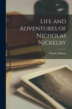 Life and Adventures of Nicholas Nickelby af Charles Dickens