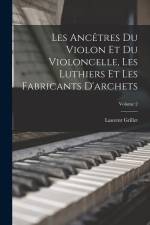 Les Ancêtres Du Violon Et Du Violoncelle, Les Luthiers Et Les Fabricants D'archets; Volume 2 af Laurent Grillet