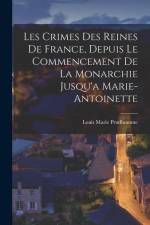 Les Crimes Des Reines De France, Depuis Le Commencement De La Monarchie Jusqu'a Marie-Antoinette af Louis Marie Prudhomme