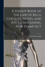 A Handy Book of the Law of Bills, Cheques, Notes, and IOU's Containing New Stamp Act af James Walter Smith