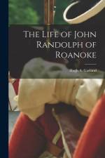 The Life of John Randolph of Roanoke af Hugh A. Garland