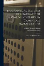 Biographical Sketches of Graduates of Harvard University, in Cambridge, Massachusetts: 1642-1658 (Published 1873)