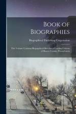 Book of Biographies: This Volume Contains Biographical Sketches of Leading Citizens of Beaver County, Pennsylvania af Biographical Publishing Corporation
