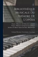 Bibliothèque Musicale Du Théâtre De L'opéra: Catalogue Historique, Chronologique, Anecdotique af France Ministère de l'Instruction Publ