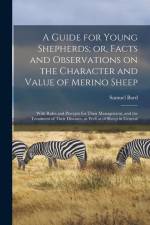 A Guide for Young Shepherds; or, Facts and Observations on the Character and Value of Merino Sheep: With Rules and Precepts for Their Management, and af Samuel Bard