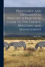 Profitable and Ornamental Poultry A Practical Guide To The Choice, Breeding, and Management af Hugh Piper