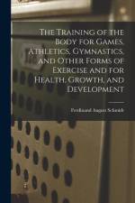 The Training of the Body for Games, Athletics, Gymnastics, and Other Forms of Exercise and for Health, Growth, and Development af Ferdinand August Schmidt