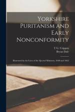 Yorkshire Puritanism and Early Nonconformity: Illustrated by the Lives of the Ejected Ministers, 1660 and 1662 af Bryan Dale