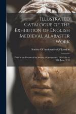 Illustrated Catalogue of the Exhibition of English Medieval Alabaster Work: Held in the Rooms of the Society of Antiquaries, 26th May to 30th June, 19 af Society of Antiquaries of London