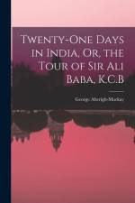 Twenty-One Days in India, Or, the Tour of Sir Ali Baba, K.C.B af George Aberigh-MacKay