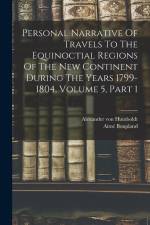 Personal Narrative Of Travels To The Equinoctial Regions Of The New Continent During The Years 1799-1804, Volume 5, Part 1 af Alexander von Humboldt