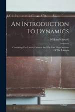 An Introduction To Dynamics: Containing The Laws Of Motion And The First Three Sections Of The Principia af William Whewell