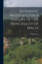 Authentic Materials For A History Of The Principality Of Malta af William Eton