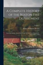 A Complete History of the Boston Fire Department: Including the Fire-Alarm Service and the Protective Department, From 1630 to 1888; Volume 2 af Arthur Wellington Brayley