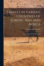 Travels in Various Countries of Europe, Asia and Africa: Greece, Egypt and the Holy Land af Edward Daniel Clarke