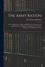 The Army Ration: How to Diminish Its Weight and Bulk, Secure Economy in Its Administration, Avoid Waste, and Increase the Comfort, Effi af Eben Norton Horsford
