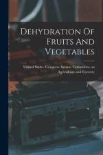 Dehydration Of Fruits And Vegetables af United States Congress Senate Comm