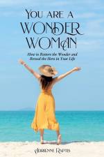 You are a WONDER WOMAN: How to Restore the Wonder and Reveal the Hero in Your Life af Adrienne Raptis