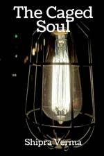 The Caged Soul af Shipra Verma