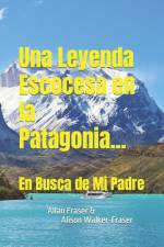 Una Leyenda Escocesa en la Patagonia: En Busca de Mi Padre af Allan Fraser