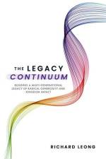 The Legacy Continuum: Building a Multi-Generational Legacy of Radical Generosity and Kingdom Impact af Richard Leong