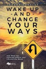 Wake Up and Change Your Ways: How What You Consume Affects Your Life and the World af Johann Carolus