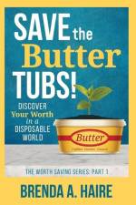 Save the Butter Tubs!: Discover Your Worth in a Disposable World af Brenda A. Haire