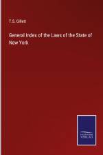 General Index of the Laws of the State of New York af T. S. Gillett