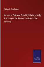 Kansas in Eighteen Fifty-Eight being chiefly A History of the Recent Troubles in the Territory af William P. Tomlinson