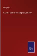 A Lady's Diary of the Siege of Lucknow af Anonymous