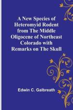 A New Species of Heteromyid Rodent from the Middle Oligocene of Northeast Colorado with Remarks on the Skull af Edwin C. Galbreath