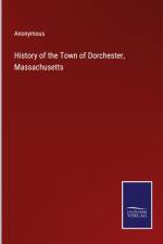 History of the Town of Dorchester, Massachusetts af Anonymous