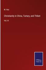 Christianity in China, Tartary, and Thibet af M. Huc